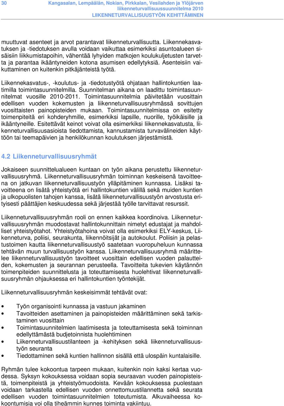 kotona asumisen edellytyksiä. Asenteisiin vaikuttaminen on kuitenkin pitkäjänteistä työtä. Liikennekasvatus-, -koulutus- ja -tiedotustyötä ohjataan hallintokuntien laatimilla toimintasuunnitelmilla.