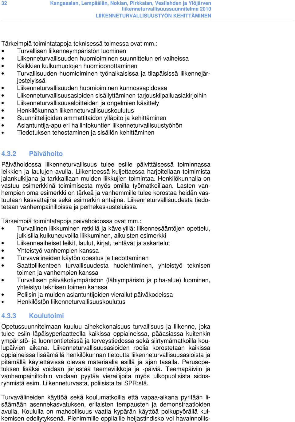 tilapäisissä liikennejärjestelyissä Liikenneturvallisuuden huomioiminen kunnossapidossa Liikenneturvallisuusasioiden sisällyttäminen tarjouskilpailuasiakirjoihin Liikenneturvallisuusaloitteiden ja