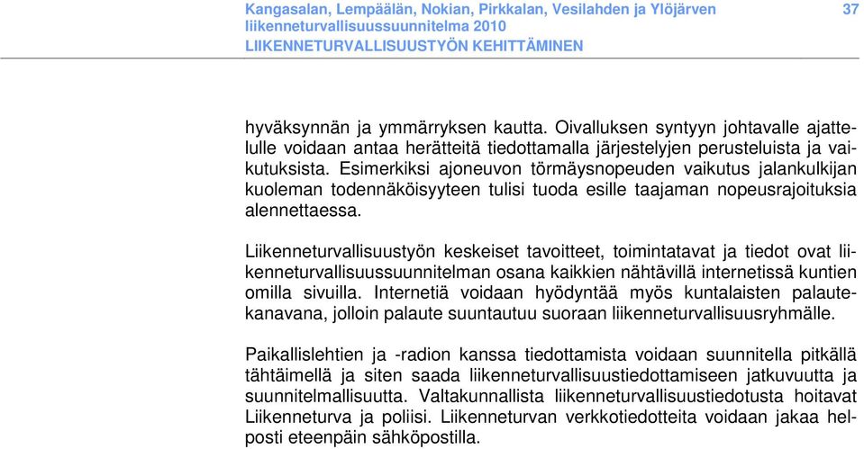 Liikenneturvallisuustyön keskeiset tavoitteet, toimintatavat ja tiedot ovat liikenneturvallisuussuunnitelman osana kaikkien nähtävillä internetissä kuntien omilla sivuilla.