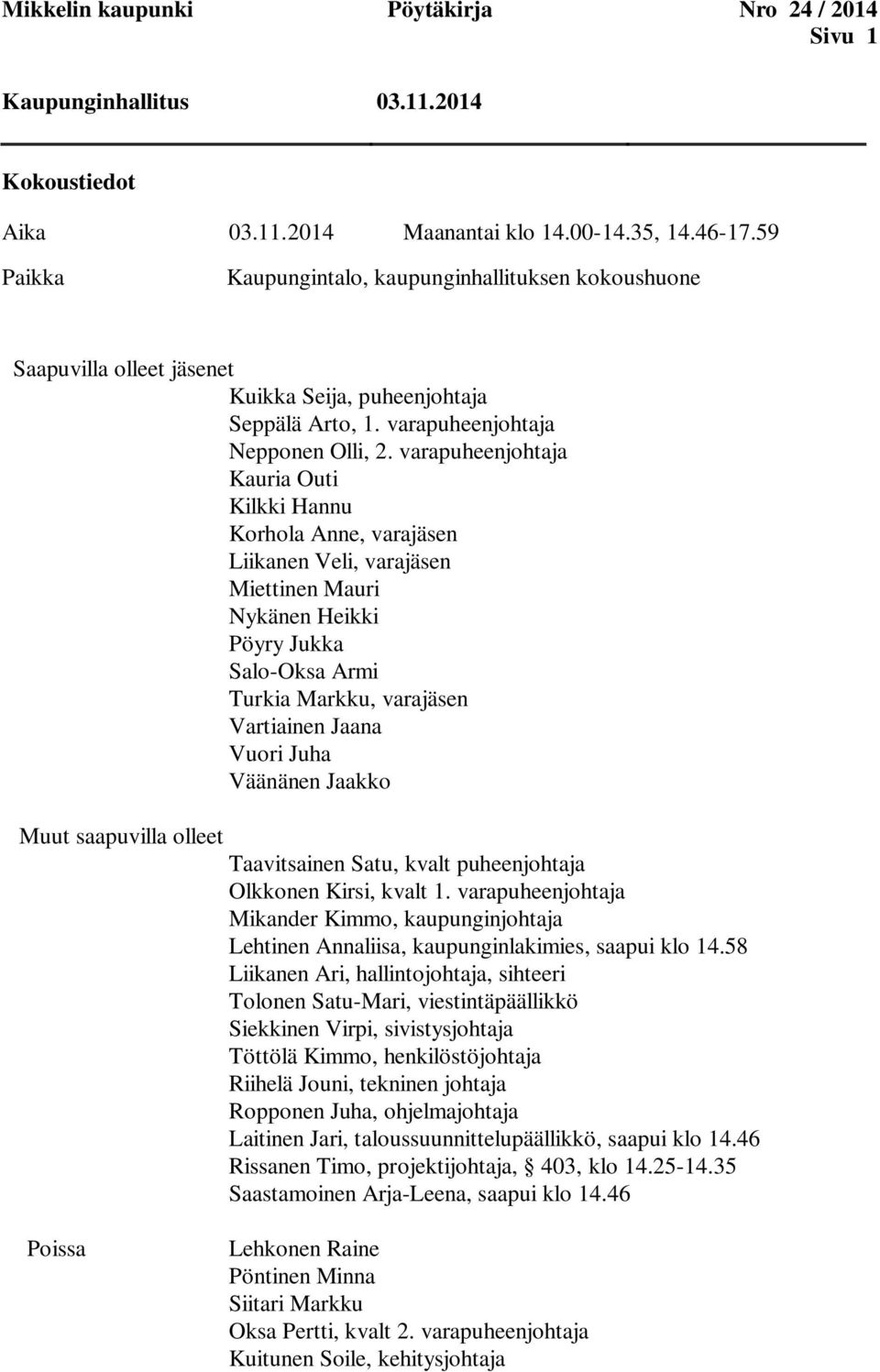 varapuheenjohtaja Kauria Outi Kilkki Hannu Korhola Anne, varajäsen Liikanen Veli, varajäsen Miettinen Mauri Nykänen Heikki Pöyry Jukka Salo-Oksa Armi Turkia Markku, varajäsen Vartiainen Jaana Vuori