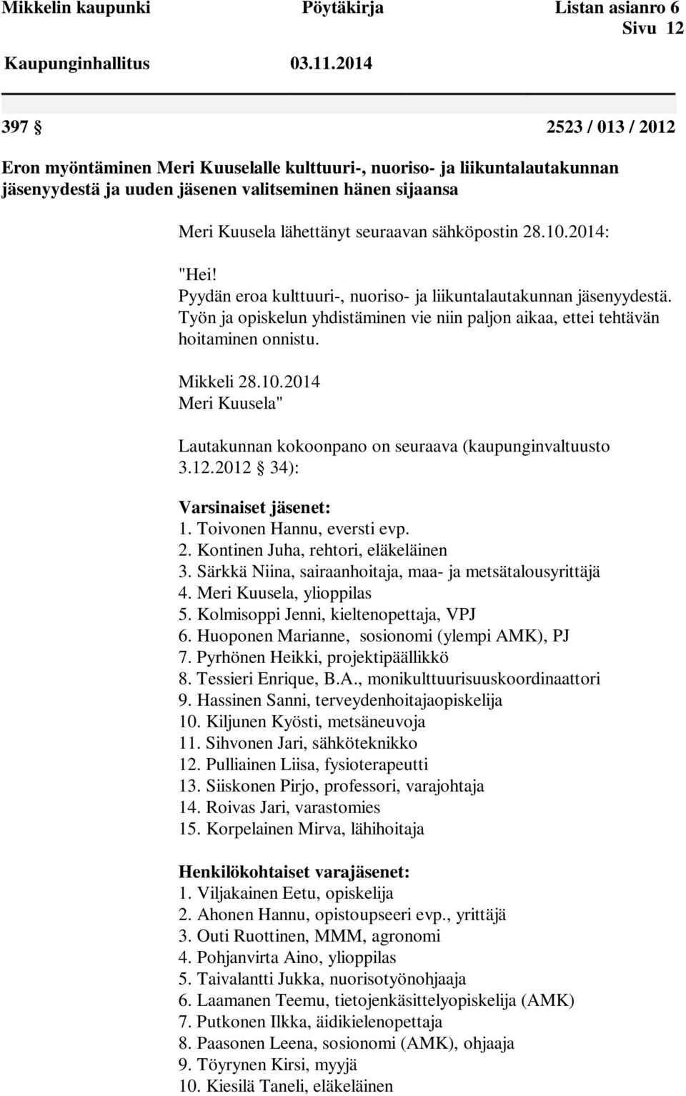 sähköpostin 28.10.2014: "Hei! Pyydän eroa kulttuuri-, nuoriso- ja liikuntalautakunnan jäsenyydestä. Työn ja opiskelun yhdistäminen vie niin paljon aikaa, ettei tehtävän hoitaminen onnistu. Mikkeli 28.