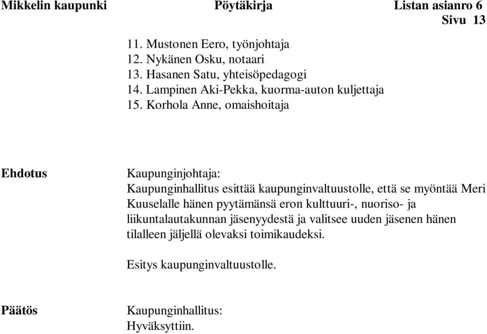 Korhola Anne, omaishoitaja Ehdotus Kaupunginjohtaja: Kaupunginhallitus esittää kaupunginvaltuustolle, että se myöntää Meri Kuuselalle