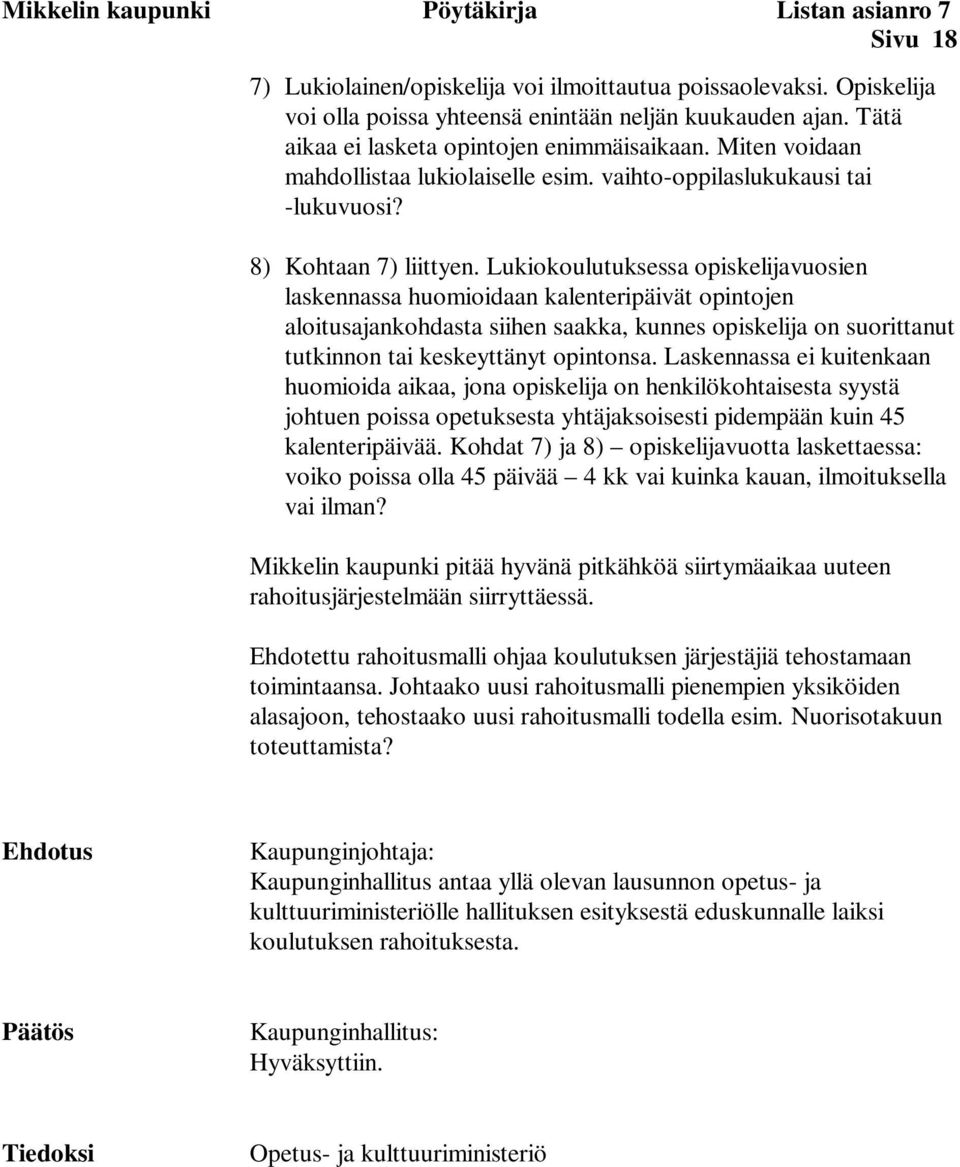 Lukiokoulutuksessa opiskelijavuosien laskennassa huomioidaan kalenteripäivät opintojen aloitusajankohdasta siihen saakka, kunnes opiskelija on suorittanut tutkinnon tai keskeyttänyt opintonsa.