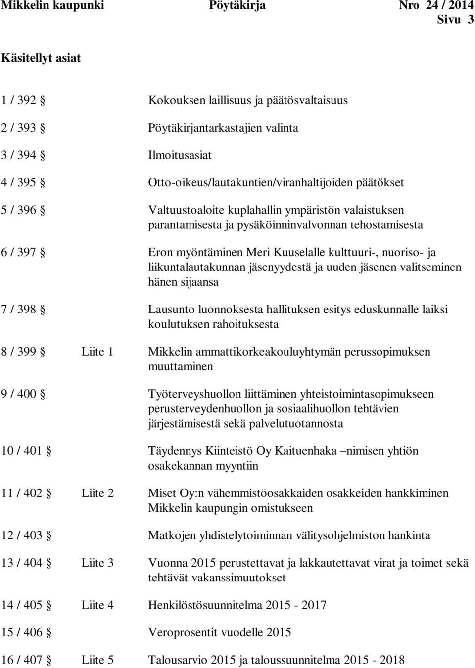 Kuuselalle kulttuuri-, nuoriso- ja liikuntalautakunnan jäsenyydestä ja uuden jäsenen valitseminen hänen sijaansa 7 / 398 Lausunto luonnoksesta hallituksen esitys eduskunnalle laiksi koulutuksen