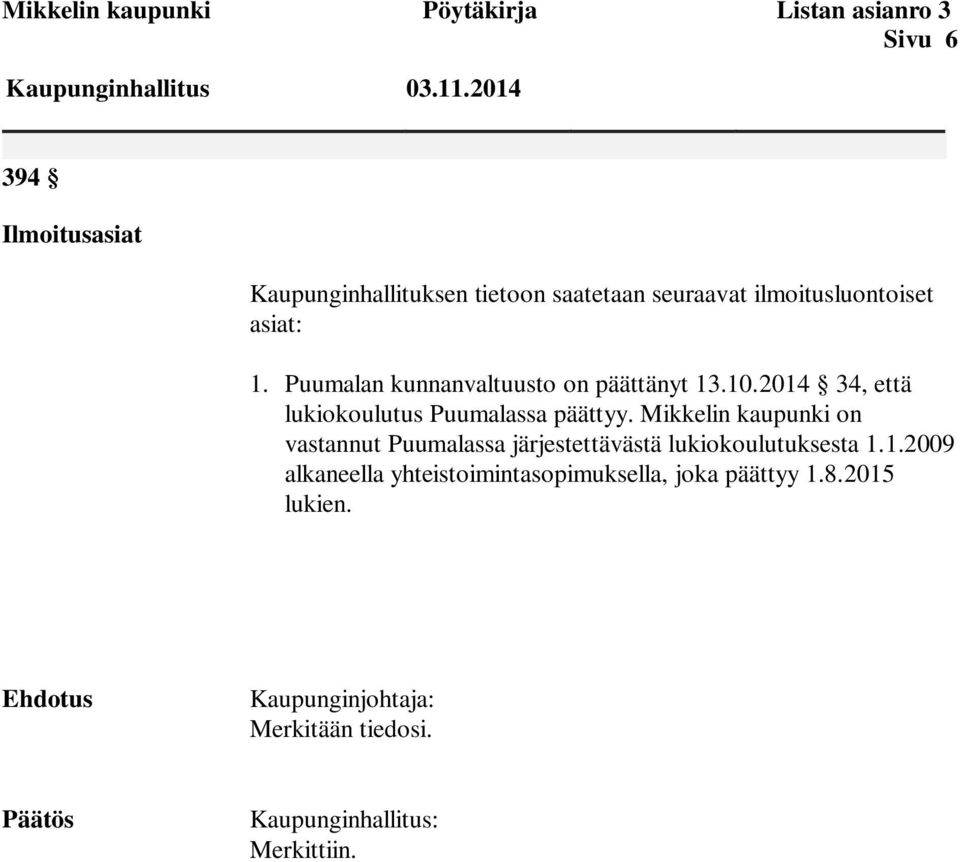 Puumalan kunnanvaltuusto on päättänyt 13.10.2014 34, että lukiokoulutus Puumalassa päättyy.