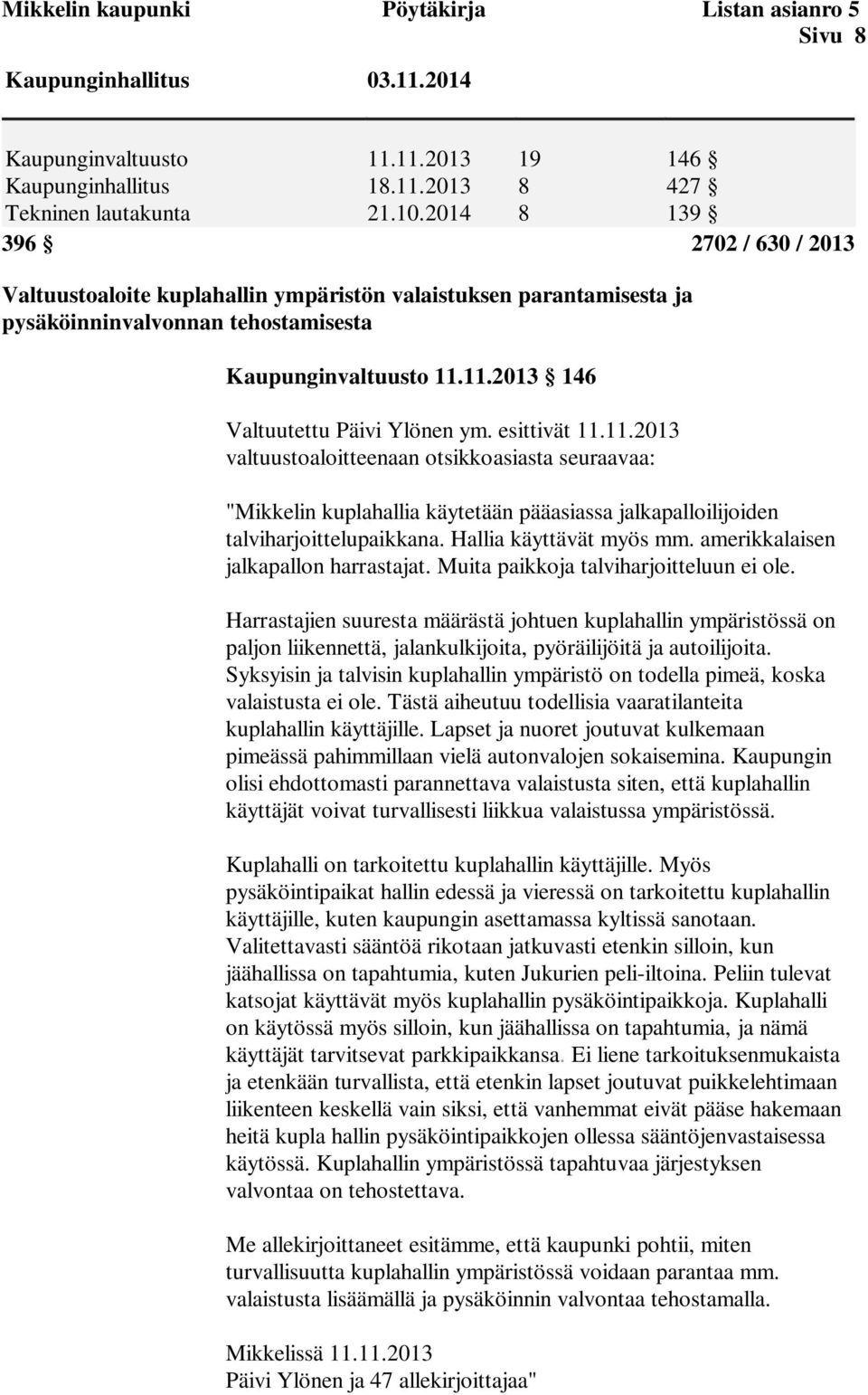 11.2013 146 Valtuutettu Päivi Ylönen ym. esittivät 11.11.2013 valtuustoaloitteenaan otsikkoasiasta seuraavaa: "Mikkelin kuplahallia käytetään pääasiassa jalkapalloilijoiden talviharjoittelupaikkana.