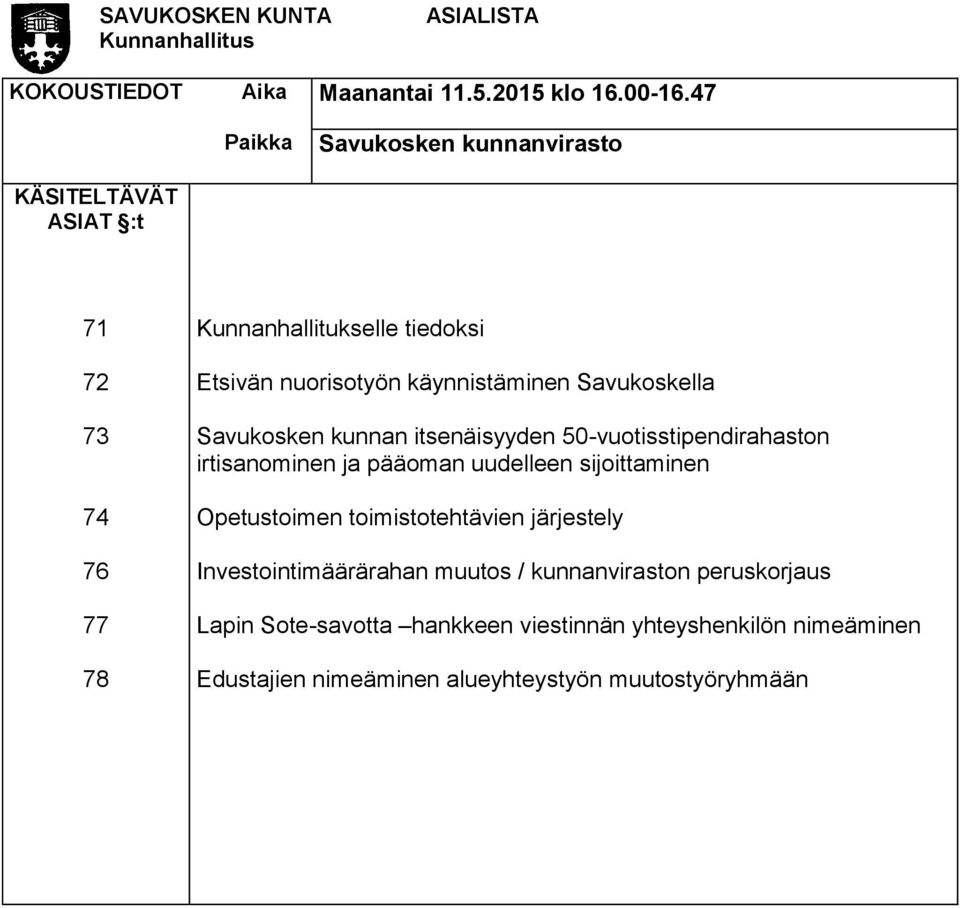 käynnistäminen Savukoskella Savukosken kunnan itsenäisyyden 50-vuotisstipendirahaston irtisanominen ja pääoman uudelleen sijoittaminen