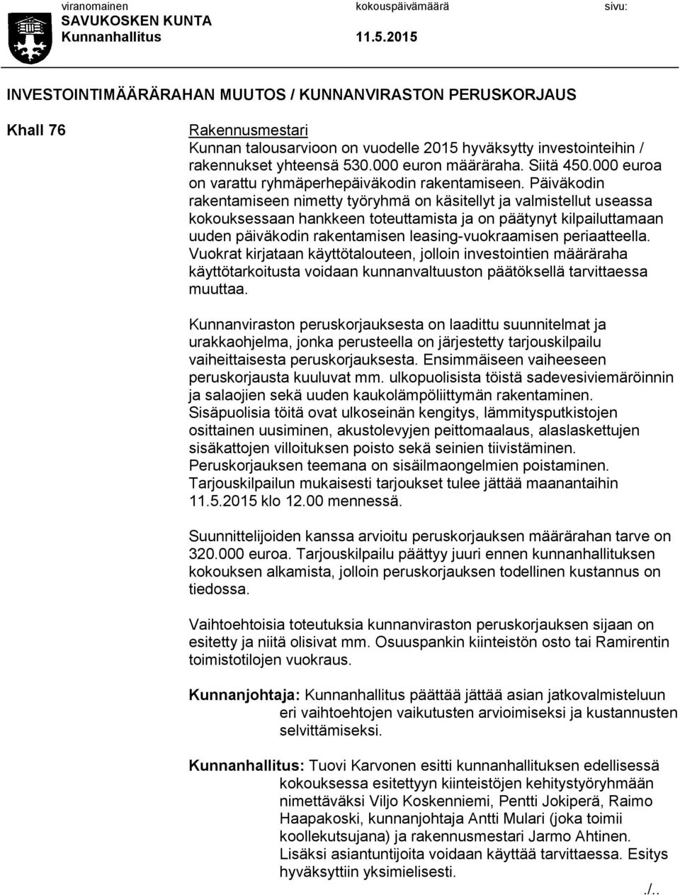 Päiväkodin rakentamiseen nimetty työryhmä on käsitellyt ja valmistellut useassa kokouksessaan hankkeen toteuttamista ja on päätynyt kilpailuttamaan uuden päiväkodin rakentamisen leasing-vuokraamisen