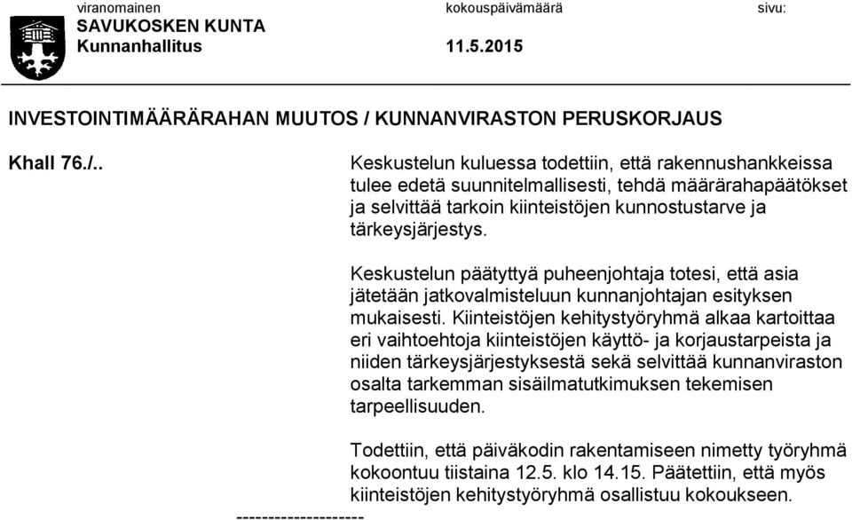 . Keskustelun kuluessa todettiin, että rakennushankkeissa tulee edetä suunnitelmallisesti, tehdä määrärahapäätökset ja selvittää tarkoin kiinteistöjen kunnostustarve ja tärkeysjärjestys.