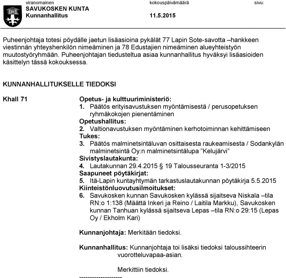 Päätös erityisavustuksen myöntämisestä / perusopetuksen ryhmäkokojen pienentäminen Opetushallitus: 2. Valtionavustuksen myöntäminen kerhotoiminnan kehittämiseen Tukes: 3.