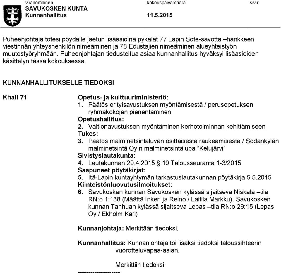 Päätös erityisavustuksen myöntämisestä / perusopetuksen ryhmäkokojen pienentäminen Opetushallitus: 2. Valtionavustuksen myöntäminen kerhotoiminnan kehittämiseen Tukes: 3.