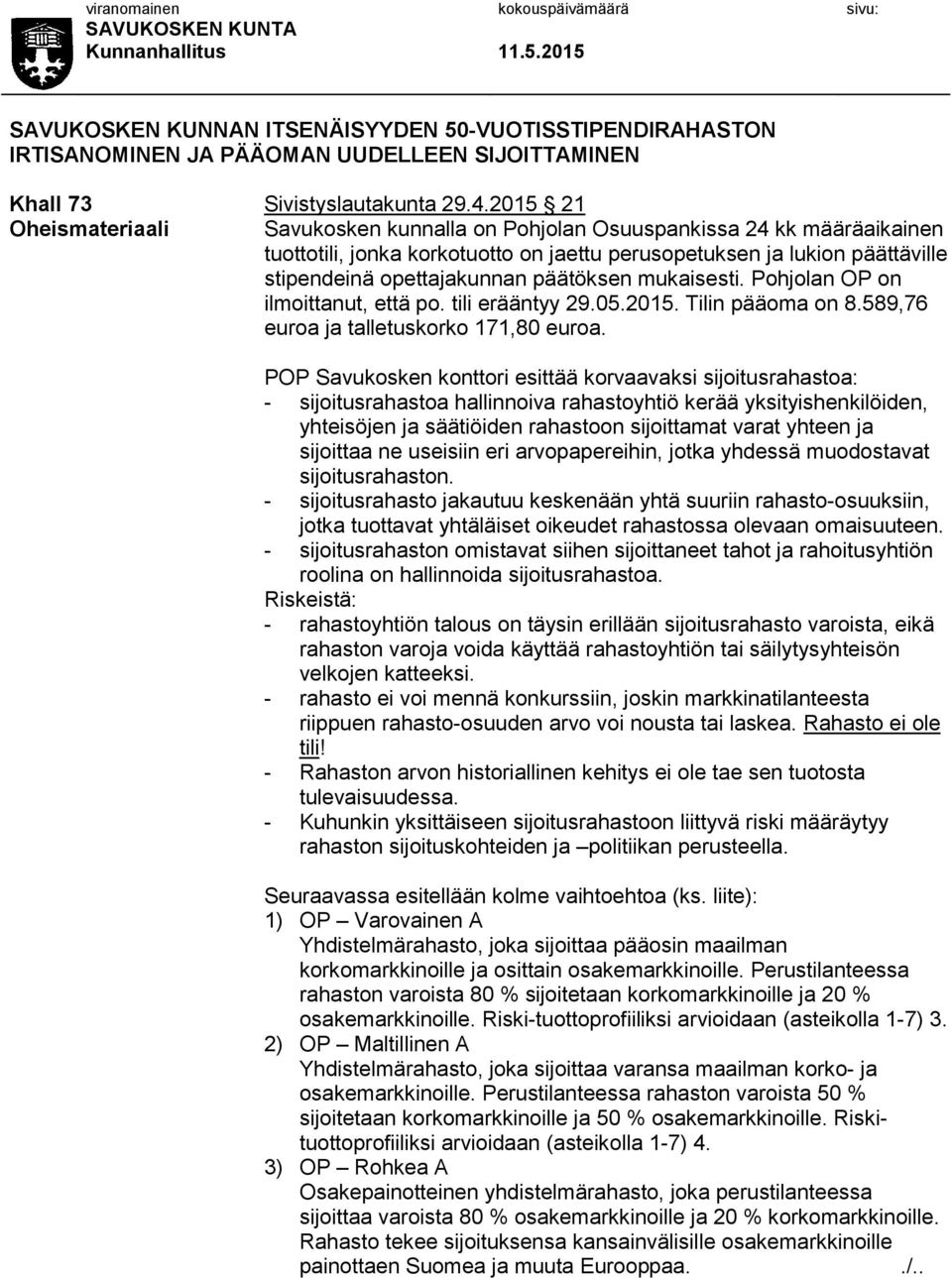 päätöksen mukaisesti. Pohjolan OP on ilmoittanut, että po. tili erääntyy 29.05.2015. Tilin pääoma on 8.589,76 euroa ja talletuskorko 171,80 euroa.