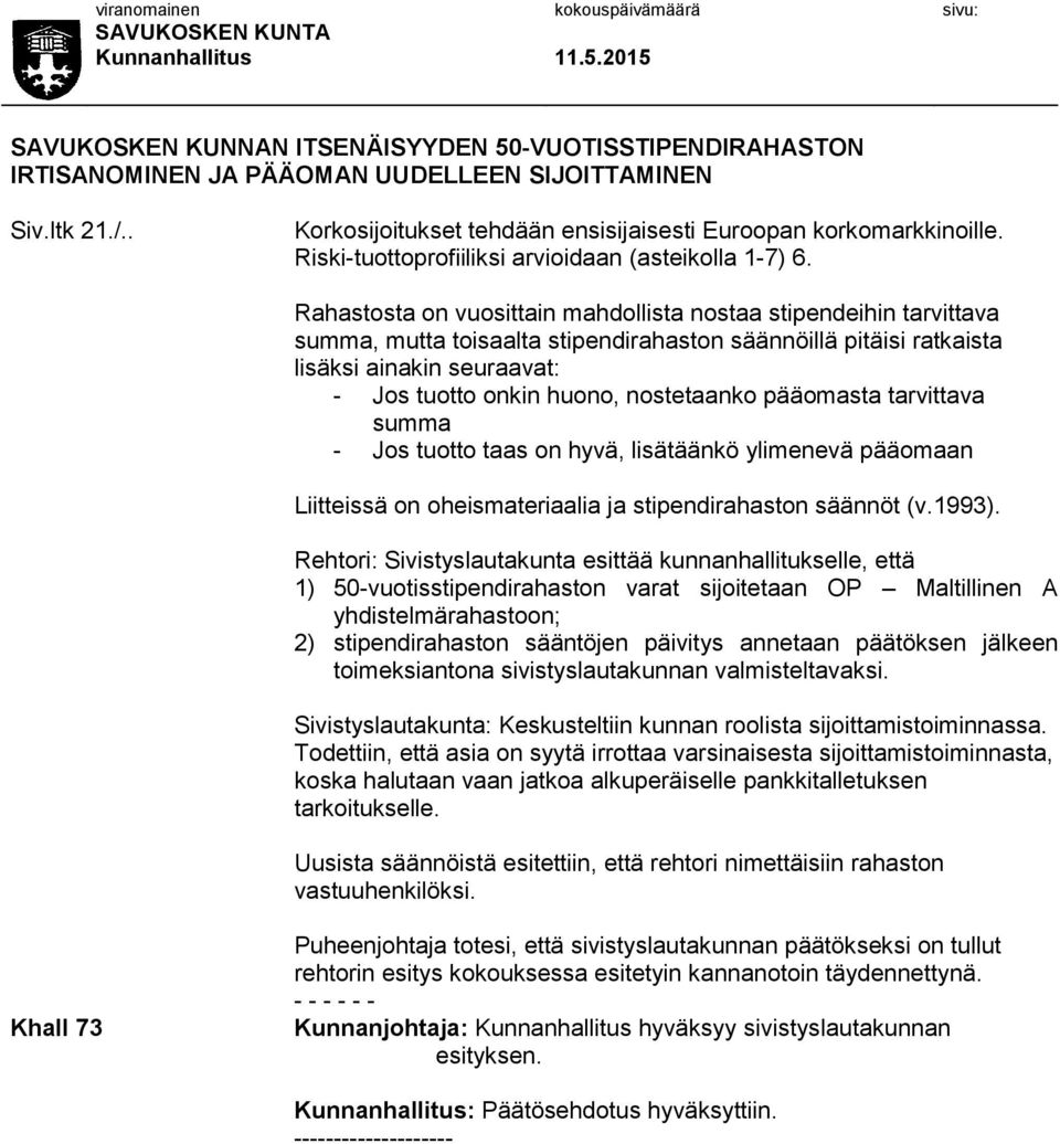 Rahastosta on vuosittain mahdollista nostaa stipendeihin tarvittava summa, mutta toisaalta stipendirahaston säännöillä pitäisi ratkaista lisäksi ainakin seuraavat: - Jos tuotto onkin huono,