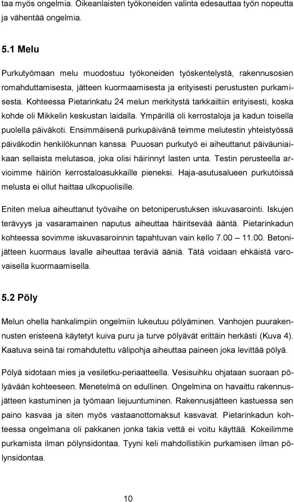 Kohteessa Pietarinkatu 24 melun merkitystä tarkkailtiin erityisesti, koska kohde oli Mikkelin keskustan laidalla. Ympärillä oli kerrostaloja ja kadun toisella puolella päiväkoti.