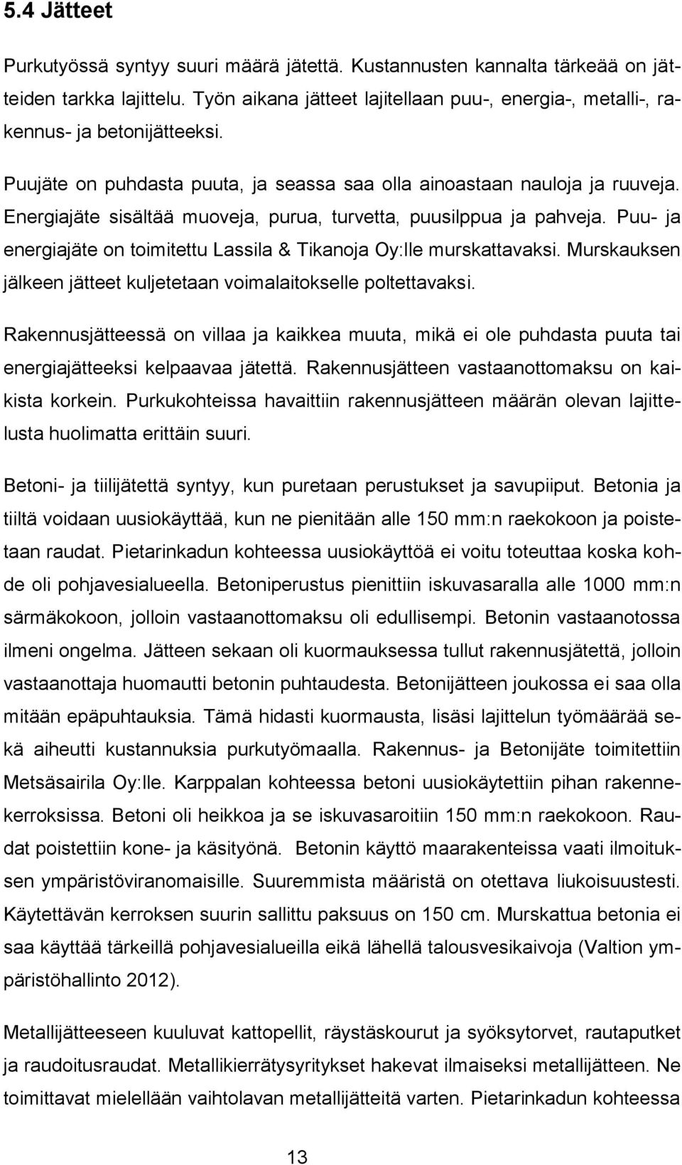 Puu- ja energiajäte on toimitettu Lassila & Tikanoja Oy:lle murskattavaksi. Murskauksen jälkeen jätteet kuljetetaan voimalaitokselle poltettavaksi.