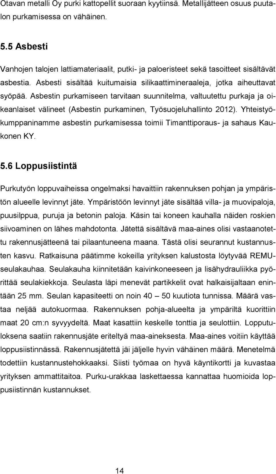 Asbestin purkamiseen tarvitaan suunnitelma, valtuutettu purkaja ja oikeanlaiset välineet (Asbestin purkaminen, Työsuojeluhallinto 2012).