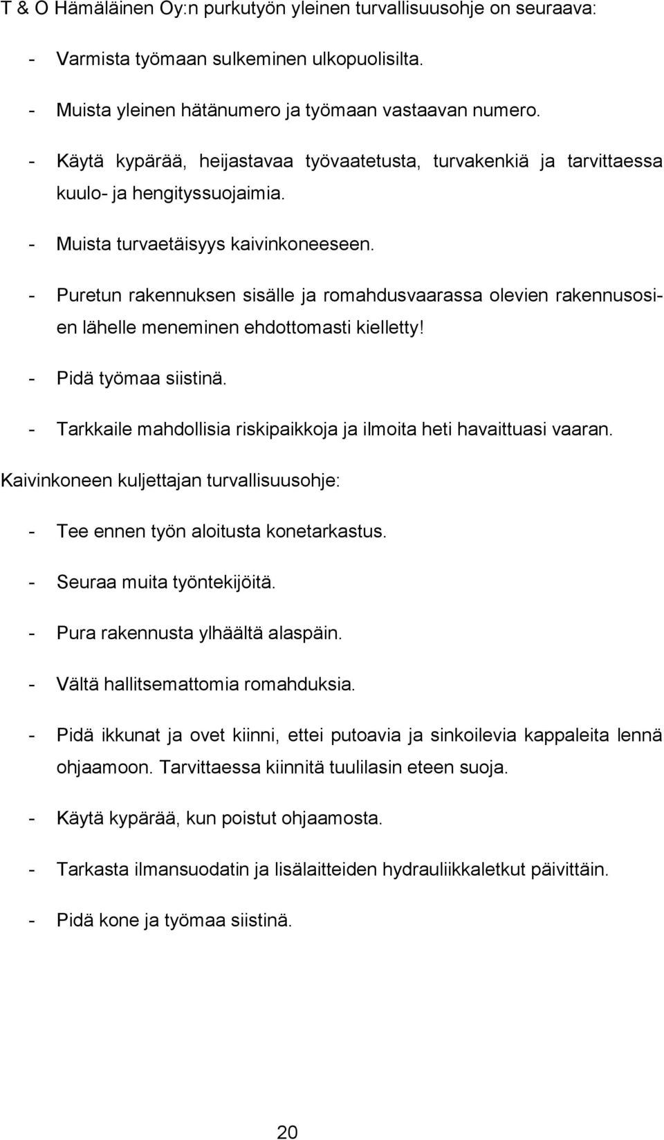 - Puretun rakennuksen sisälle ja romahdusvaarassa olevien rakennusosien lähelle meneminen ehdottomasti kielletty! - Pidä työmaa siistinä.