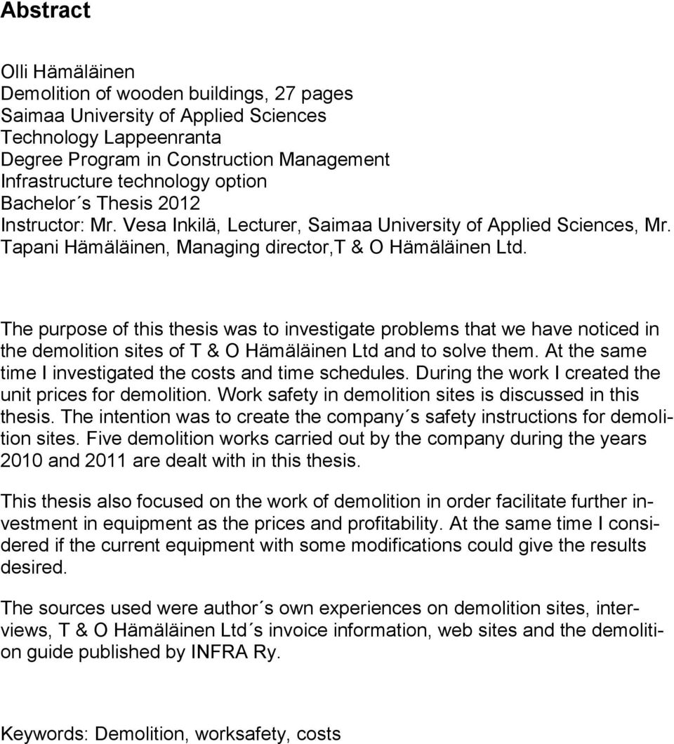 The purpose of this thesis was to investigate problems that we have noticed in the demolition sites of T & O Hämäläinen Ltd and to solve them.