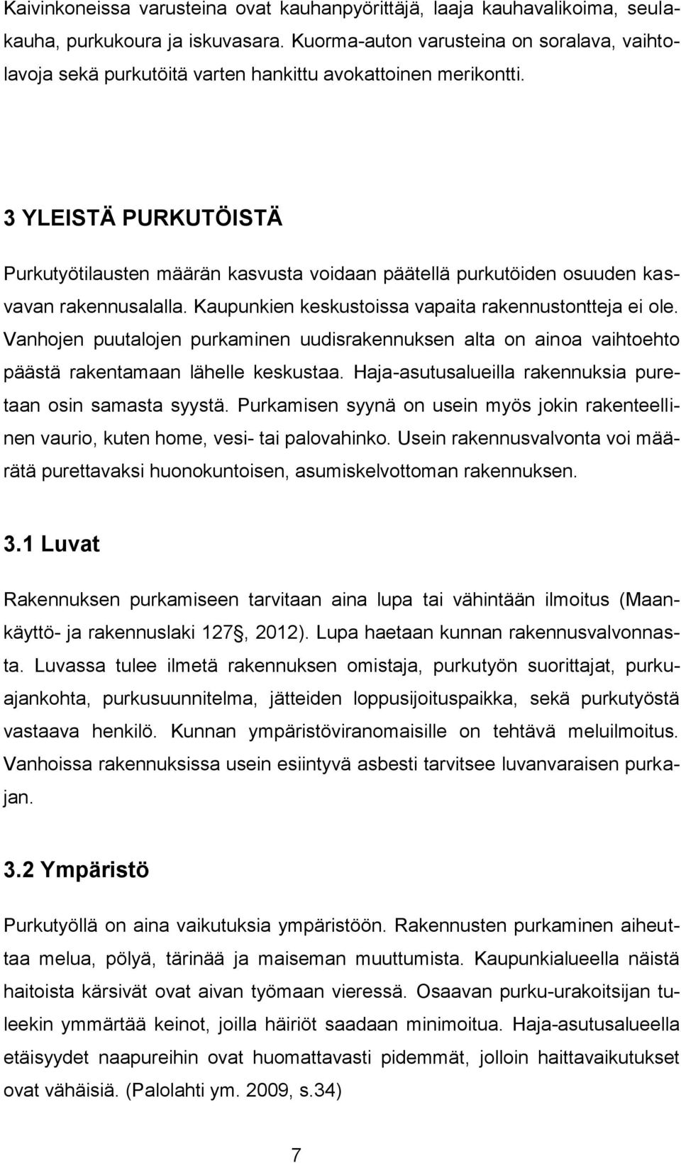 3 YLEISTÄ PURKUTÖISTÄ Purkutyötilausten määrän kasvusta voidaan päätellä purkutöiden osuuden kasvavan rakennusalalla. Kaupunkien keskustoissa vapaita rakennustontteja ei ole.