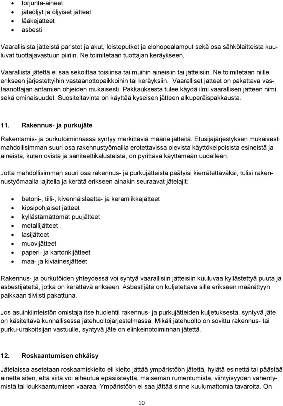 Ne toimitetaan niille erikseen järjestettyihin vastaanottopaikkoihin tai keräyksiin. Vaaralliset jätteet on pakattava vastaanottajan antamien ohjeiden mukaisesti.