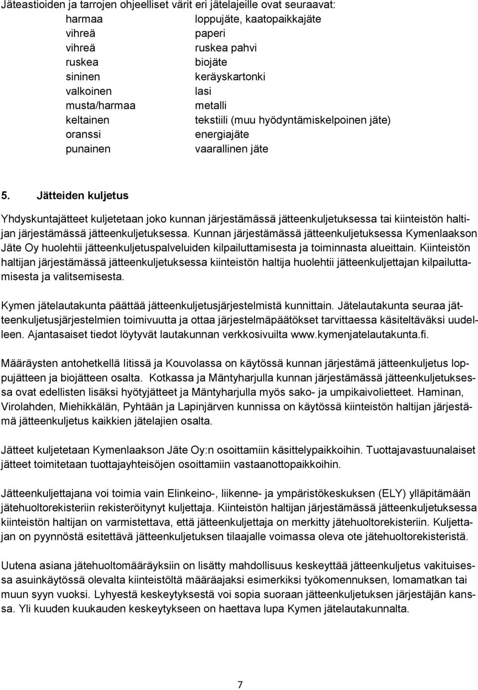 Jätteiden kuljetus Yhdyskuntajätteet kuljetetaan joko kunnan järjestämässä jätteenkuljetuksessa tai kiinteistön haltijan järjestämässä jätteenkuljetuksessa.