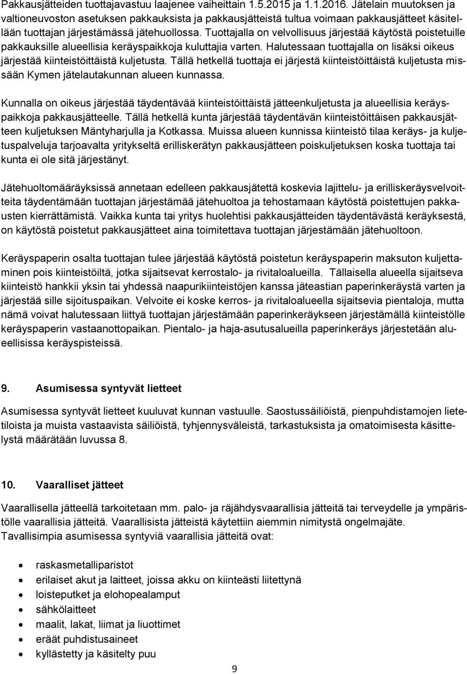 Tuottajalla on velvollisuus järjestää käytöstä poistetuille pakkauksille alueellisia keräyspaikkoja kuluttajia varten.