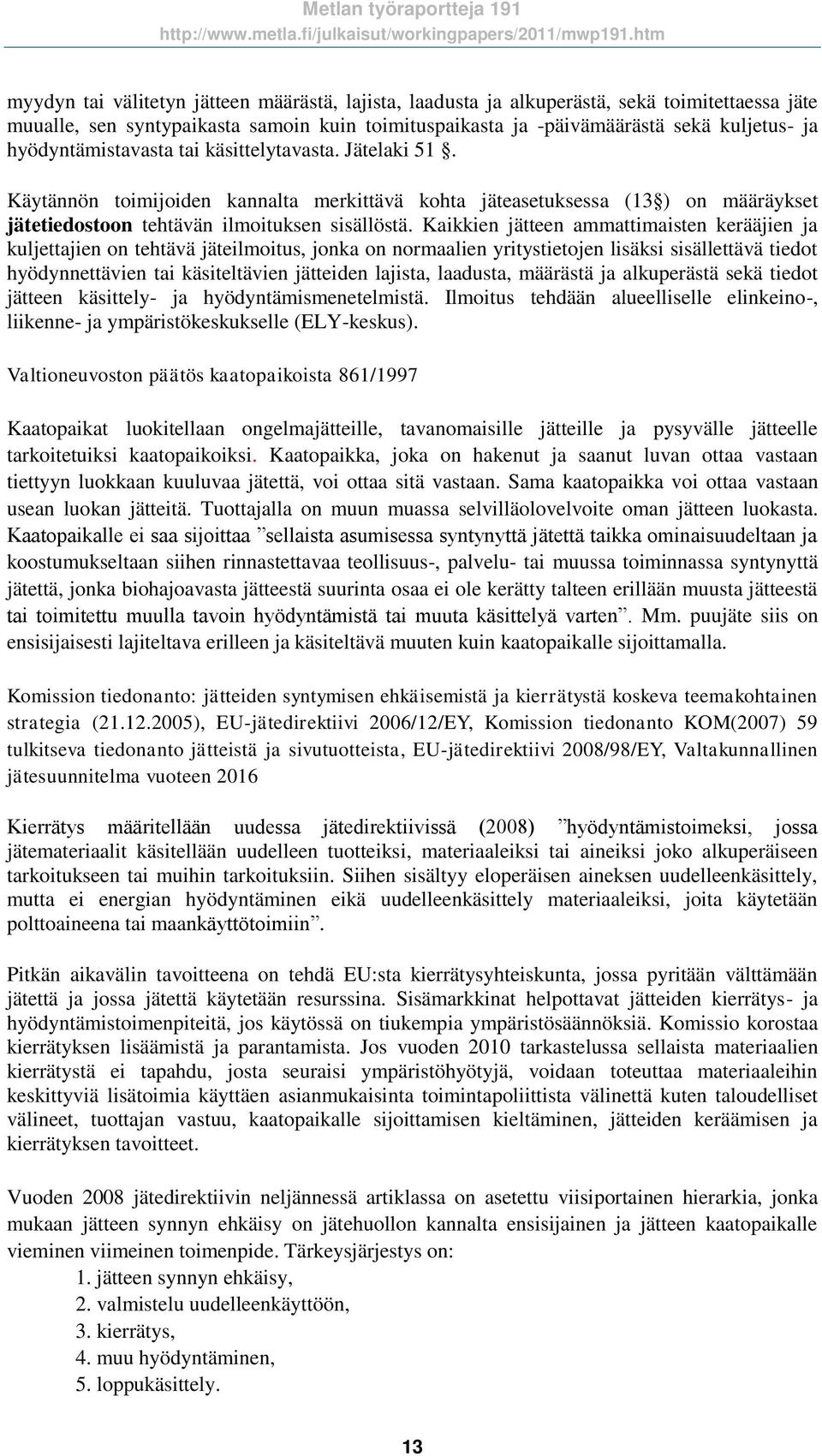 Kaikkien jätteen ammattimaisten kerääjien ja kuljettajien on tehtävä jäteilmoitus, jonka on normaalien yritystietojen lisäksi sisällettävä tiedot hyödynnettävien tai käsiteltävien jätteiden lajista,