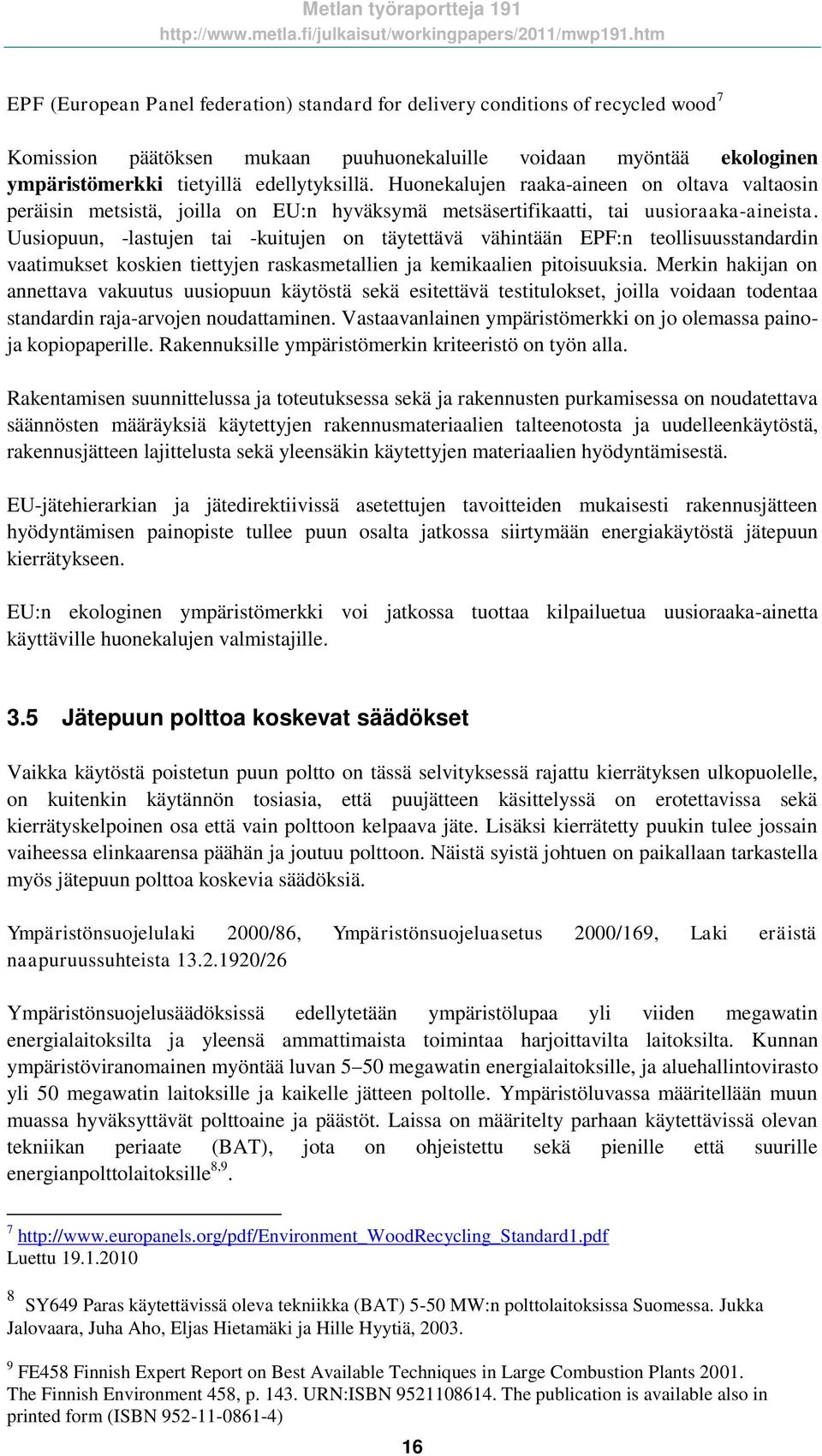 Uusiopuun, -lastujen tai -kuitujen on täytettävä vähintään EPF:n teollisuusstandardin vaatimukset koskien tiettyjen raskasmetallien ja kemikaalien pitoisuuksia.