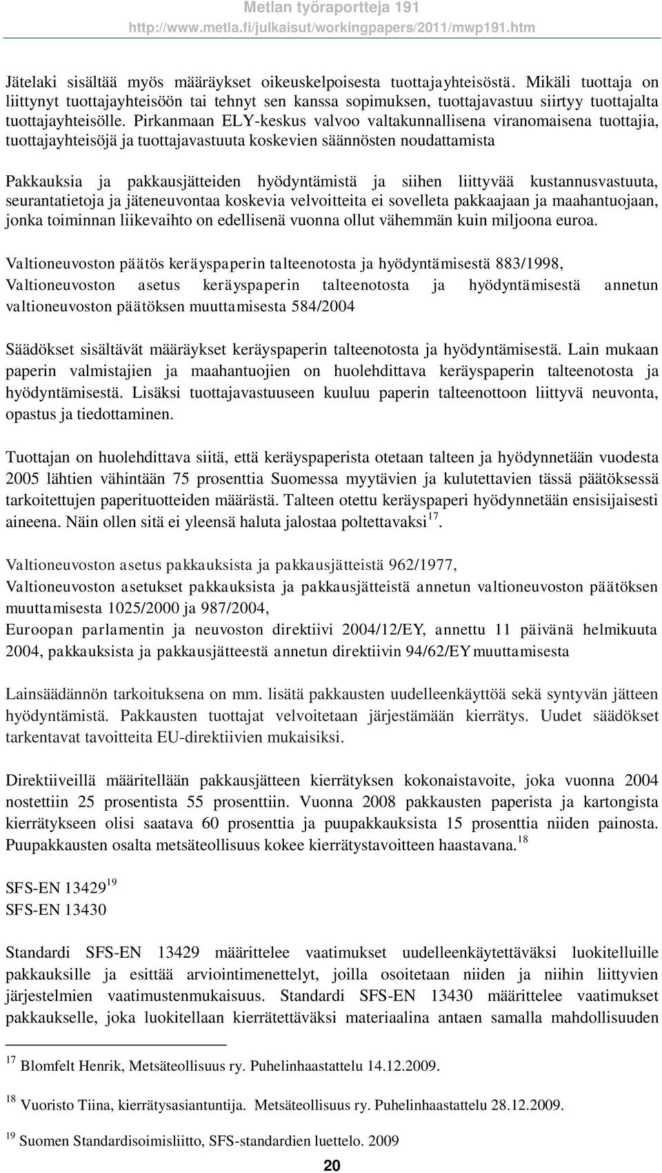 Pirkanmaan ELY-keskus valvoo valtakunnallisena viranomaisena tuottajia, tuottajayhteisöjä ja tuottajavastuuta koskevien säännösten noudattamista Pakkauksia ja pakkausjätteiden hyödyntämistä ja siihen