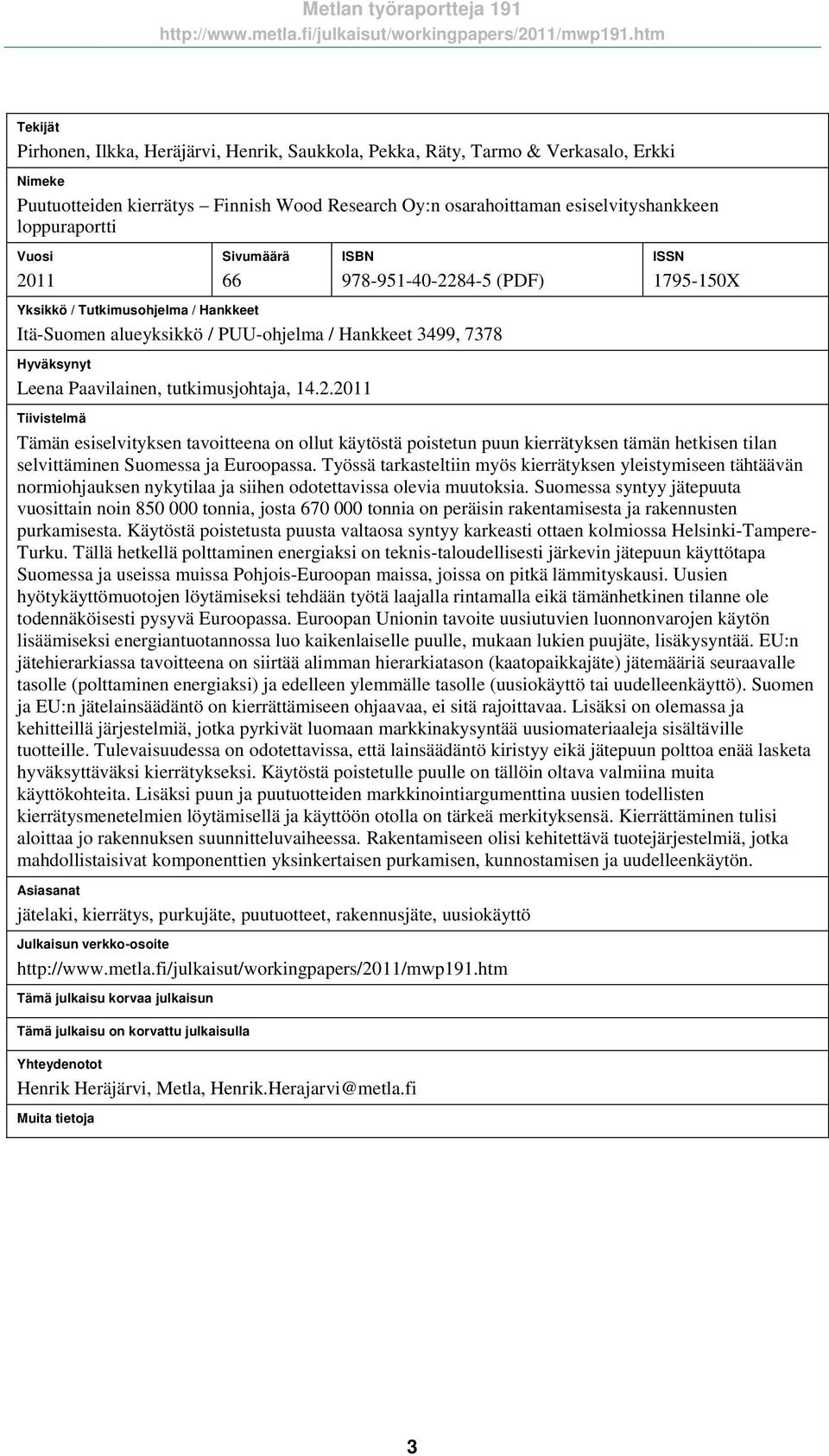 2.2011 ISSN 1795-150X Tiivistelmä Tämän esiselvityksen tavoitteena on ollut käytöstä poistetun puun kierrätyksen tämän hetkisen tilan selvittäminen Suomessa ja Euroopassa.