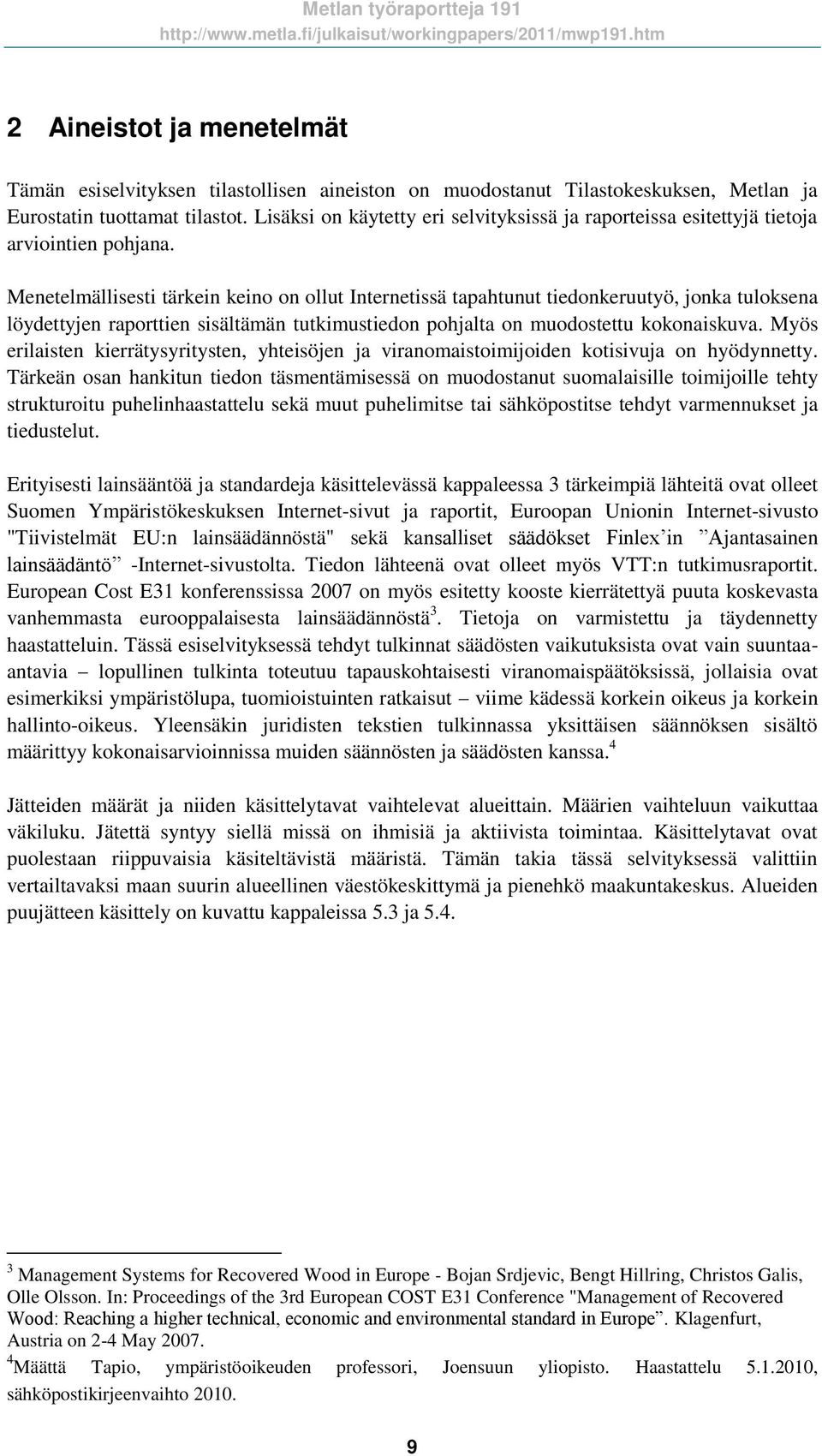 Menetelmällisesti tärkein keino on ollut Internetissä tapahtunut tiedonkeruutyö, jonka tuloksena löydettyjen raporttien sisältämän tutkimustiedon pohjalta on muodostettu kokonaiskuva.