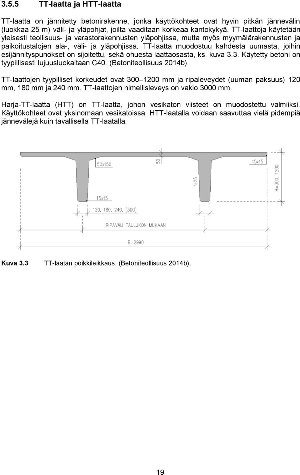 TT-laatta muodostuu kahdesta uumasta, joihin esijännityspunokset on sijoitettu, sekä ohuesta laattaosasta, ks. kuva 3.3. Käytetty betoni on tyypillisesti lujuusluokaltaan C40.