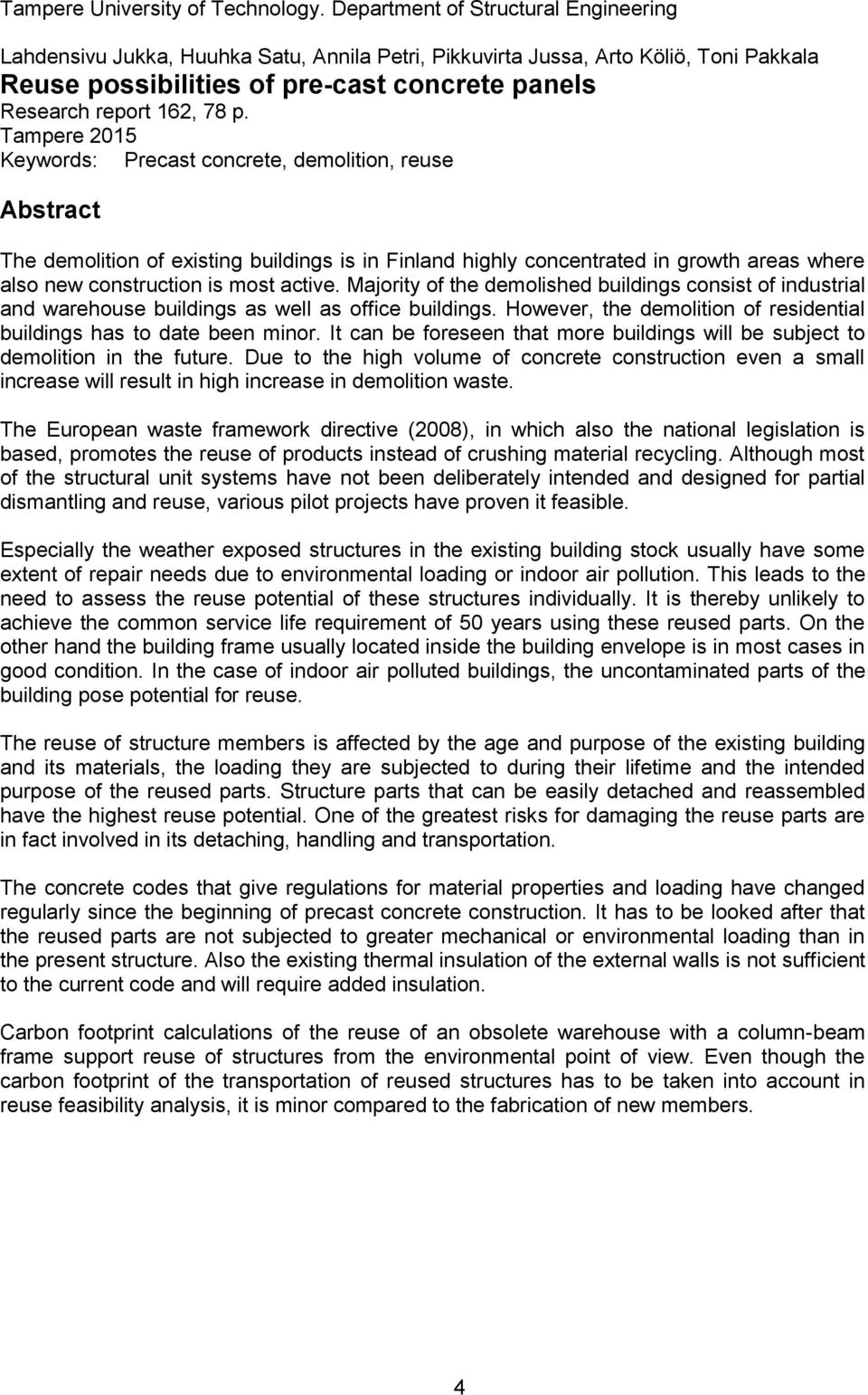 Tampere 2015 Keywords: Precast concrete, demolition, reuse Abstract The demolition of existing buildings is in Finland highly concentrated in growth areas where also new construction is most active.