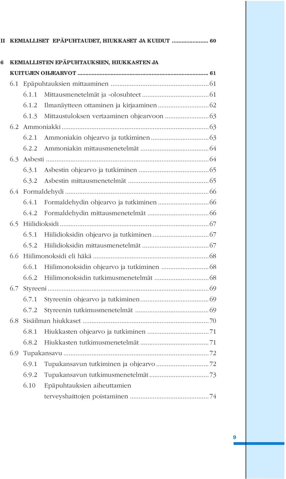 ..64 6.3 Asbesti...64 6.3.1 Asbestin ohjearvo ja tutkiminen...65 6.3.2 Asbestin mittausmenetelmät...65 6.4 Formaldehydi...66 6.4.1 Formaldehydin ohjearvo ja tutkiminen...66 6.4.2 Formaldehydin mittausmenetelmät.