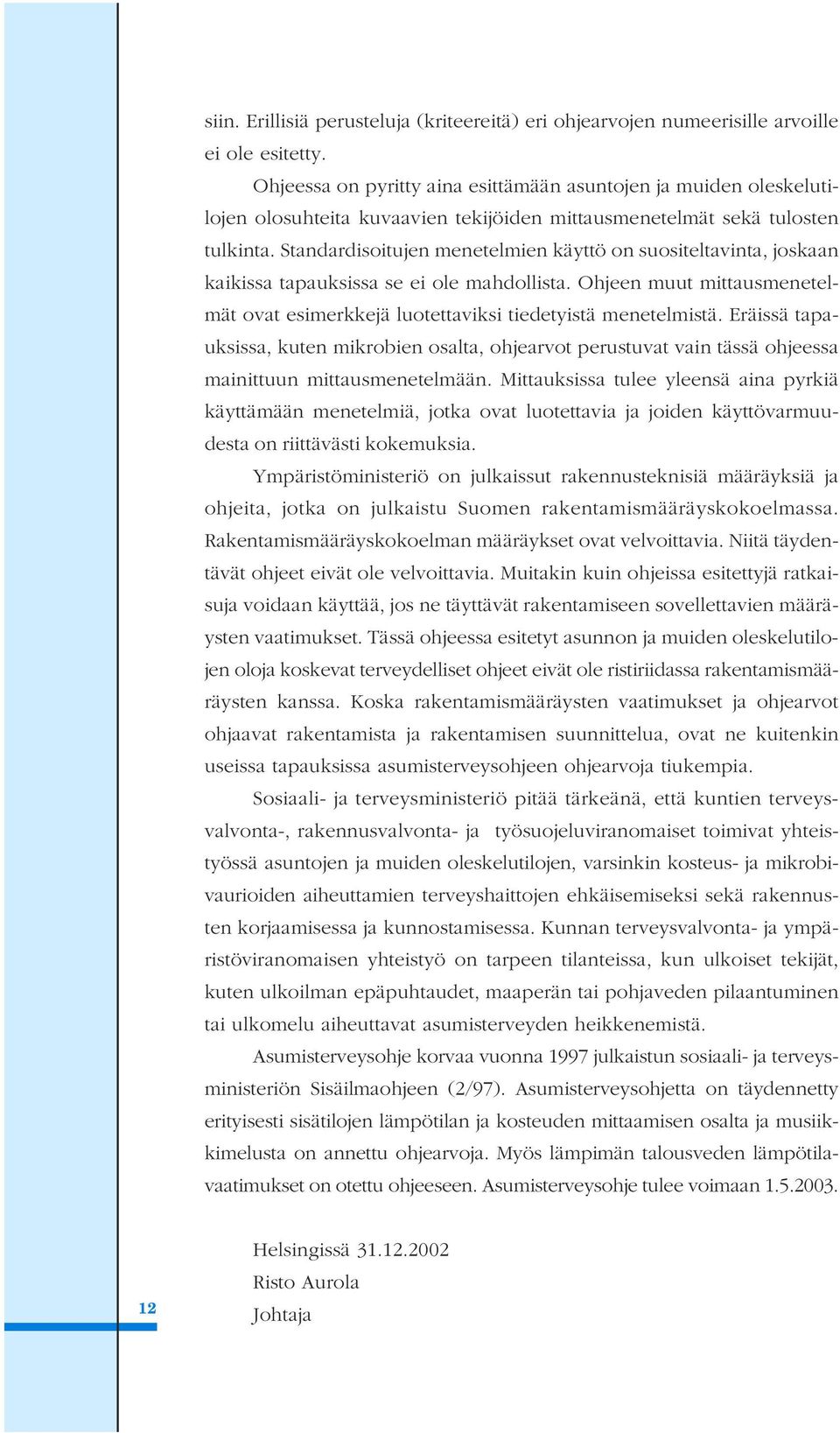 Standardisoitujen menetelmien käyttö on suositeltavinta, joskaan kaikissa tapauksissa se ei ole mahdollista. Ohjeen muut mittausmenetelmät ovat esimerkkejä luotettaviksi tiedetyistä menetelmistä.