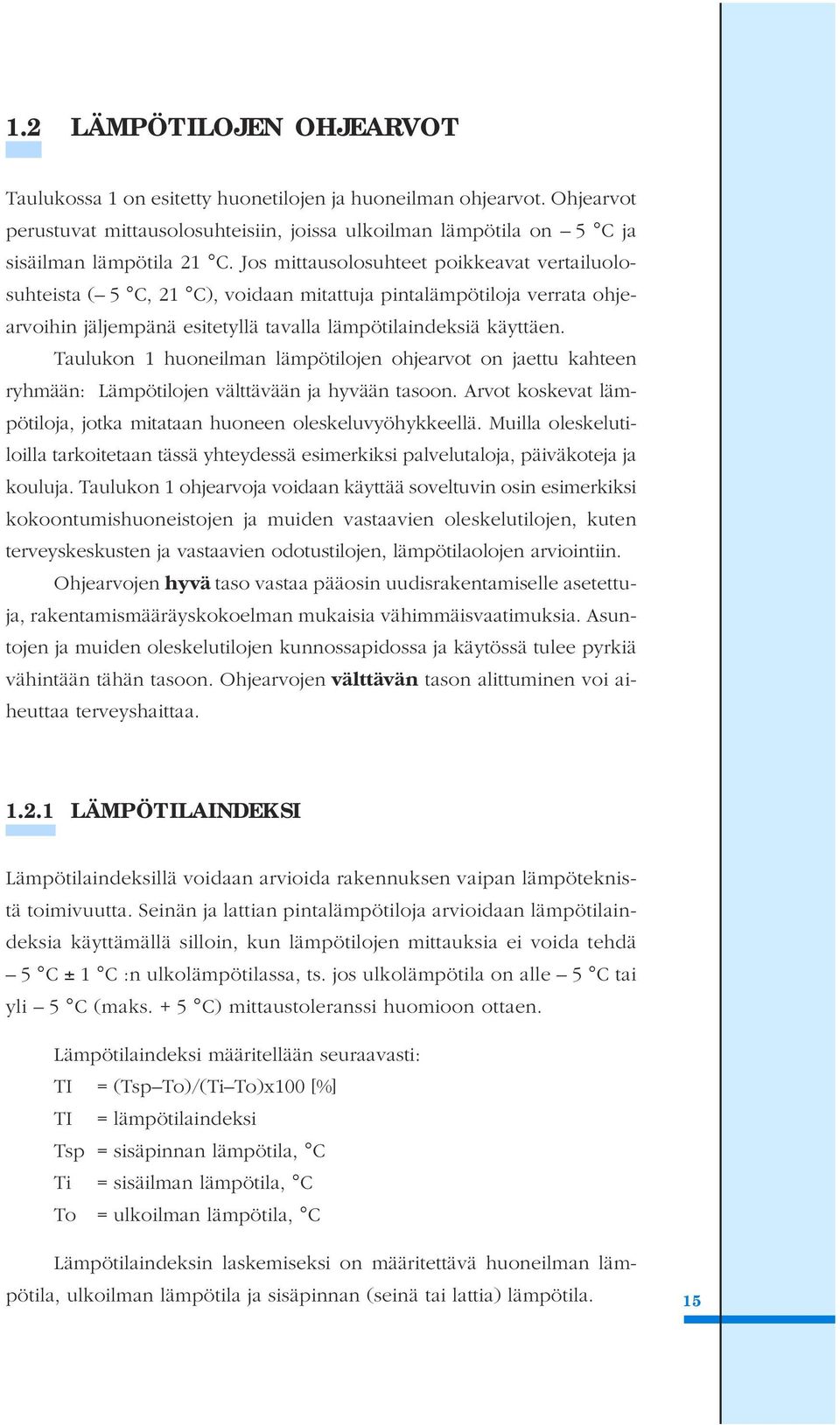 Taulukon 1 huoneilman lämpötilojen ohjearvot on jaettu kahteen ryhmään: Lämpötilojen välttävään ja hyvään tasoon. Arvot koskevat lämpötiloja, jotka mitataan huoneen oleskeluvyöhykkeellä.