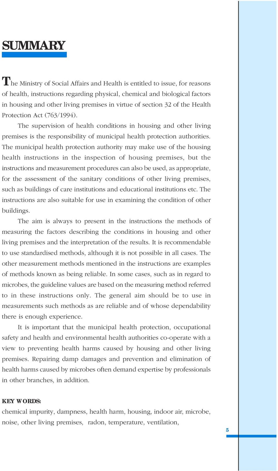 The supervision of health conditions in housing and other living premises is the responsibility of municipal health protection authorities.