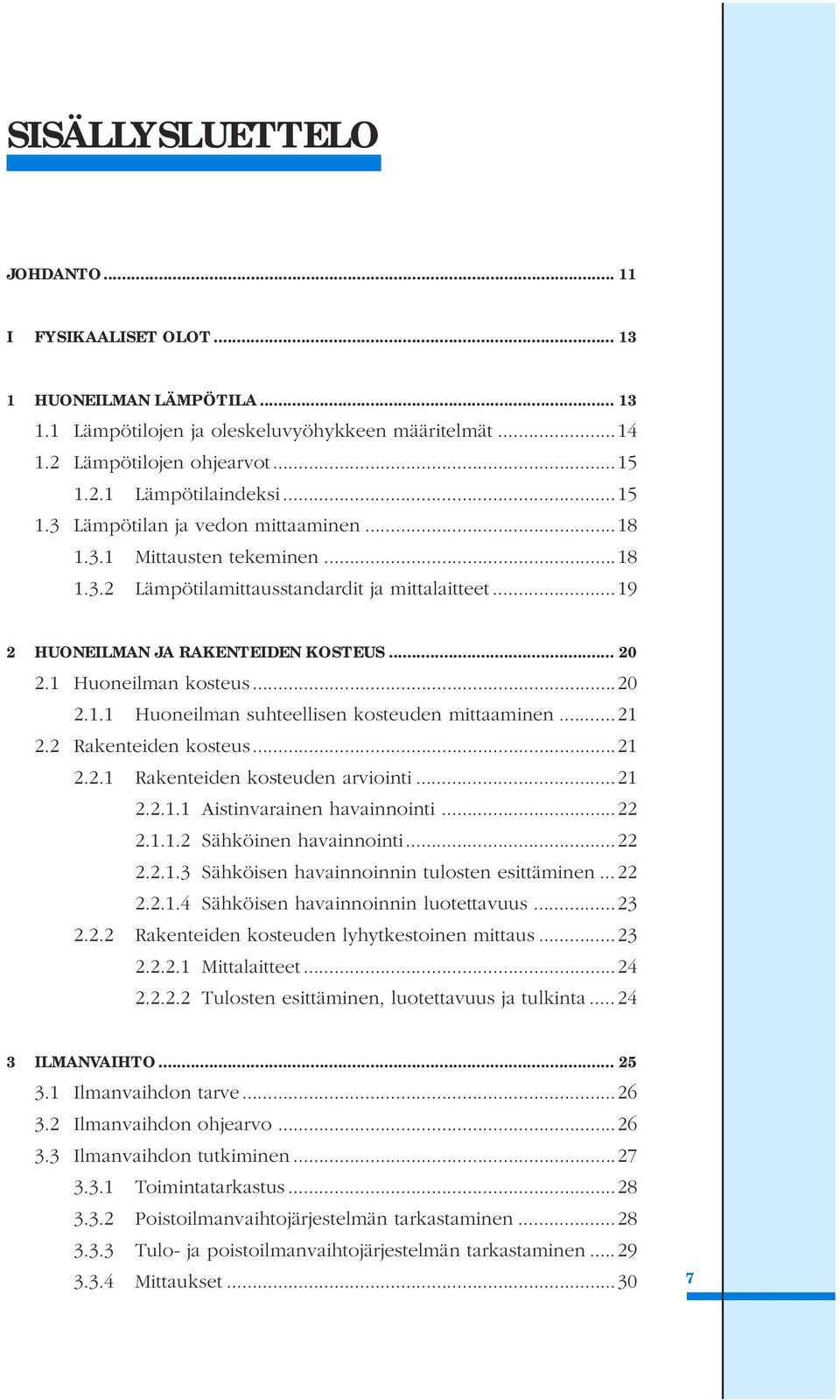 ..20 2.1.1 Huoneilman suhteellisen kosteuden mittaaminen...21 2.2 Rakenteiden kosteus...21 2.2.1 Rakenteiden kosteuden arviointi...21 2.2.1.1 Aistinvarainen havainnointi...22 2.1.1.2 Sähköinen havainnointi.