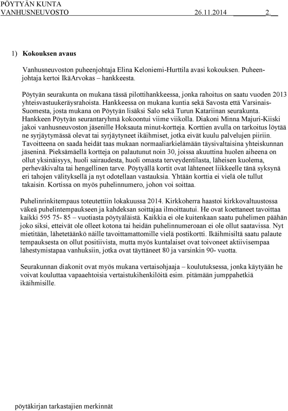 Hankkeessa on mukana kuntia sekä Savosta että Varsinais- Suomesta, josta mukana on Pöytyän lisäksi Salo sekä Turun Katariinan seurakunta. Hankkeen Pöytyän seurantaryhmä kokoontui viime viikolla.