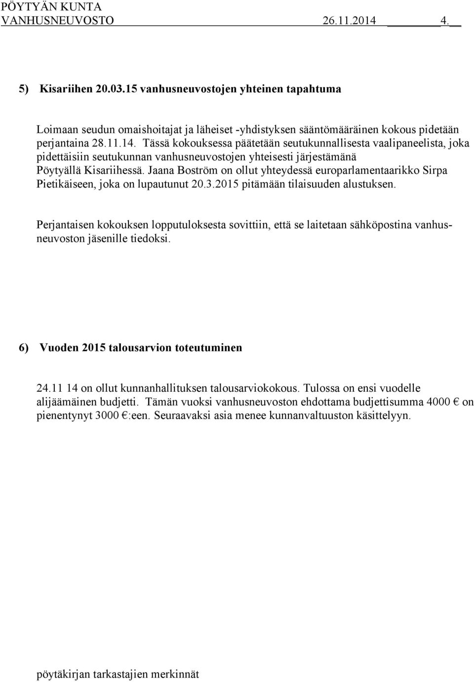 Perjantaisen kokouksen lopputuloksesta sovittiin, että se laitetaan sähköpostina vanhusneuvoston jäsenille tiedoksi. 6) Vuoden 2015 talousarvion toteutuminen 24.