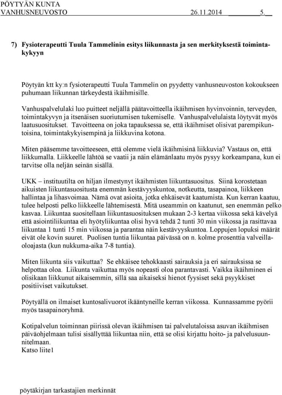 tärkeydestä ikäihmisille. Vanhuspalvelulaki luo puitteet neljällä päätavoitteella ikäihmisen hyvinvoinnin, terveyden, toimintakyvyn ja itsenäisen suoriutumisen tukemiselle.