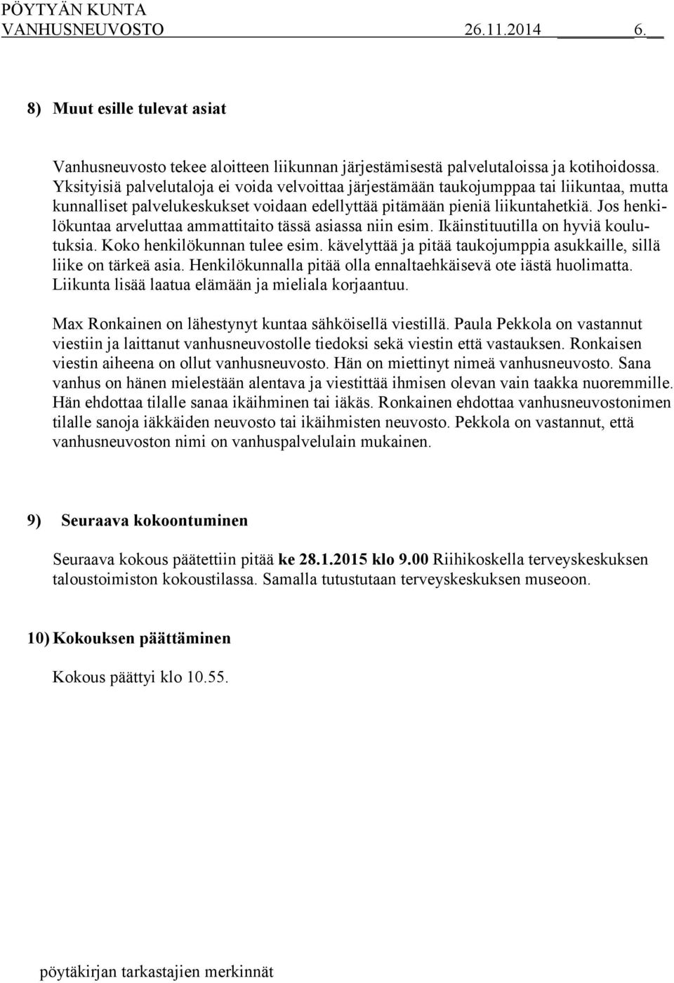 Jos henkilökuntaa arveluttaa ammattitaito tässä asiassa niin esim. Ikäinstituutilla on hyviä koulutuksia. Koko henkilökunnan tulee esim.