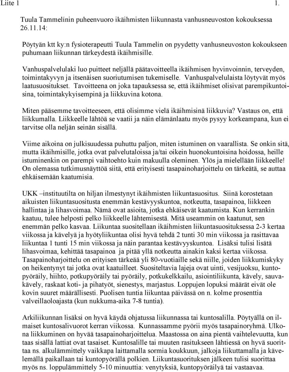 Vanhuspalvelulaki luo puitteet neljällä päätavoitteella ikäihmisen hyvinvoinnin, terveyden, toimintakyvyn ja itsenäisen suoriutumisen tukemiselle. Vanhuspalvelulaista löytyvät myös laatusuositukset.