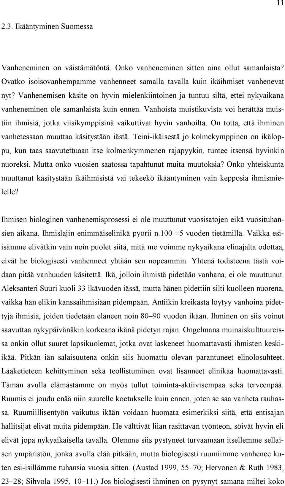 Vanhoista muistikuvista voi herättää muistiin ihmisiä, jotka viisikymppisinä vaikuttivat hyvin vanhoilta. On totta, että ihminen vanhetessaan muuttaa käsitystään iästä.