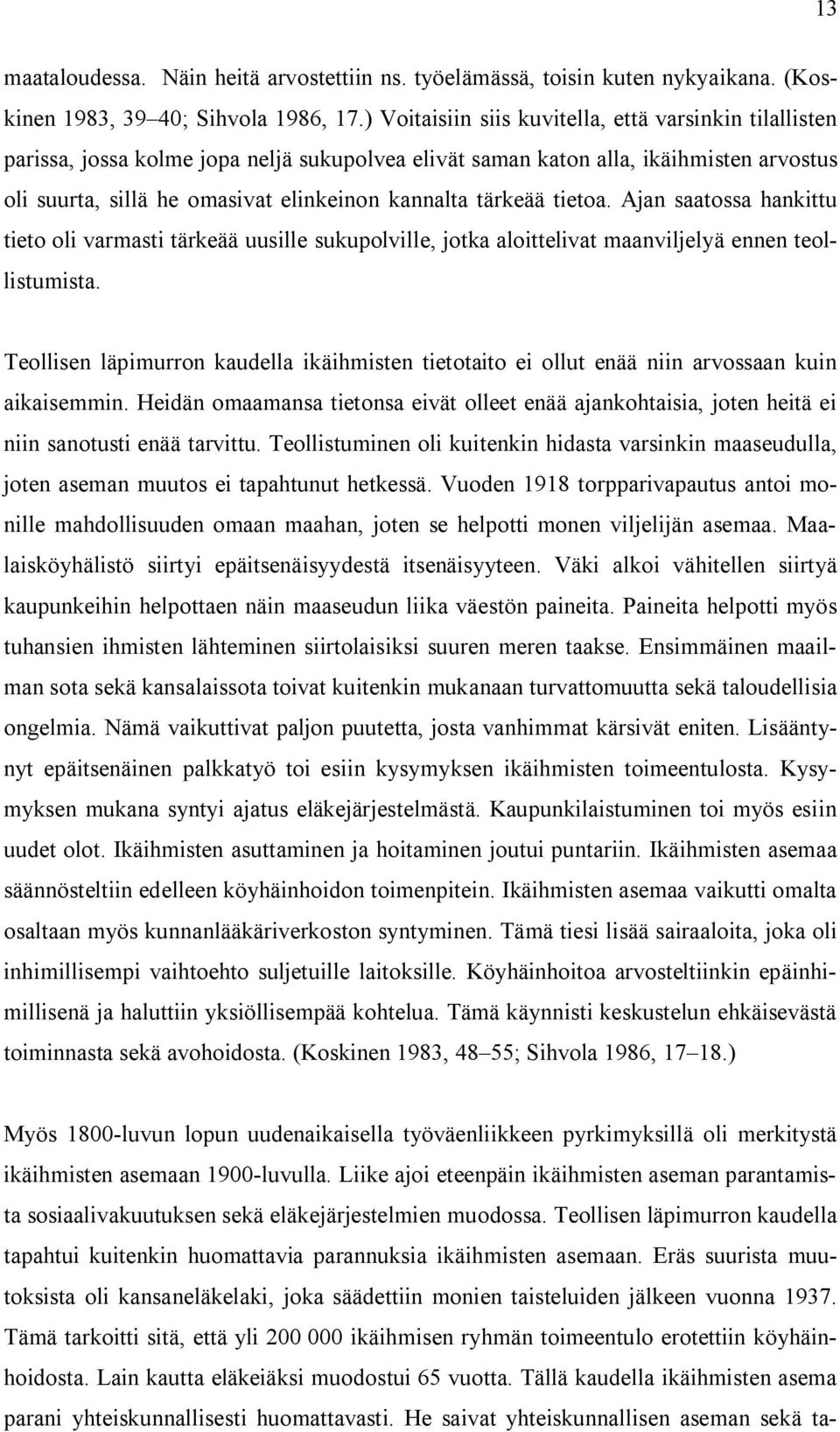 tärkeää tietoa. Ajan saatossa hankittu tieto oli varmasti tärkeää uusille sukupolville, jotka aloittelivat maanviljelyä ennen teollistumista.