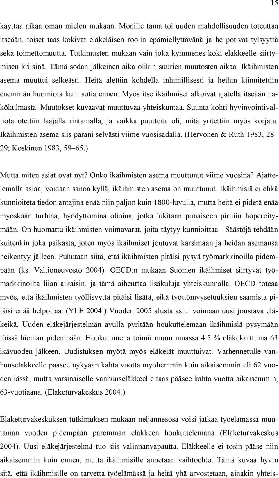 Heitä alettiin kohdella inhimillisesti ja heihin kiinnitettiin enemmän huomiota kuin sotia ennen. Myös itse ikäihmiset alkoivat ajatella itseään näkökulmasta.