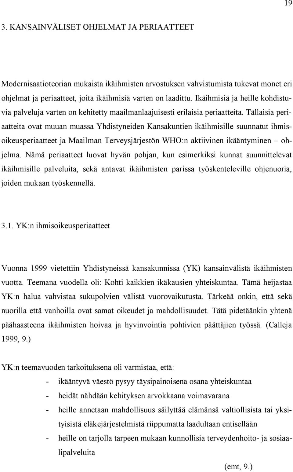 Tällaisia periaatteita ovat muuan muassa Yhdistyneiden Kansakuntien ikäihmisille suunnatut ihmisoikeusperiaatteet ja Maailman Terveysjärjestön WHO:n aktiivinen ikääntyminen ohjelma.