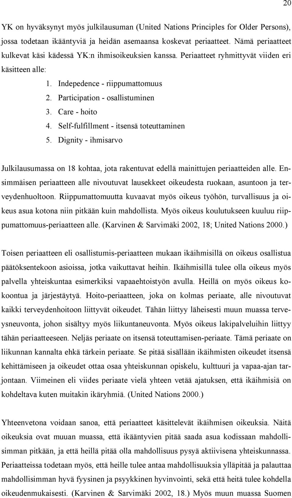 Self fulfillment itsensä toteuttaminen 5. Dignity ihmisarvo Julkilausumassa on 18 kohtaa, jota rakentuvat edellä mainittujen periaatteiden alle.