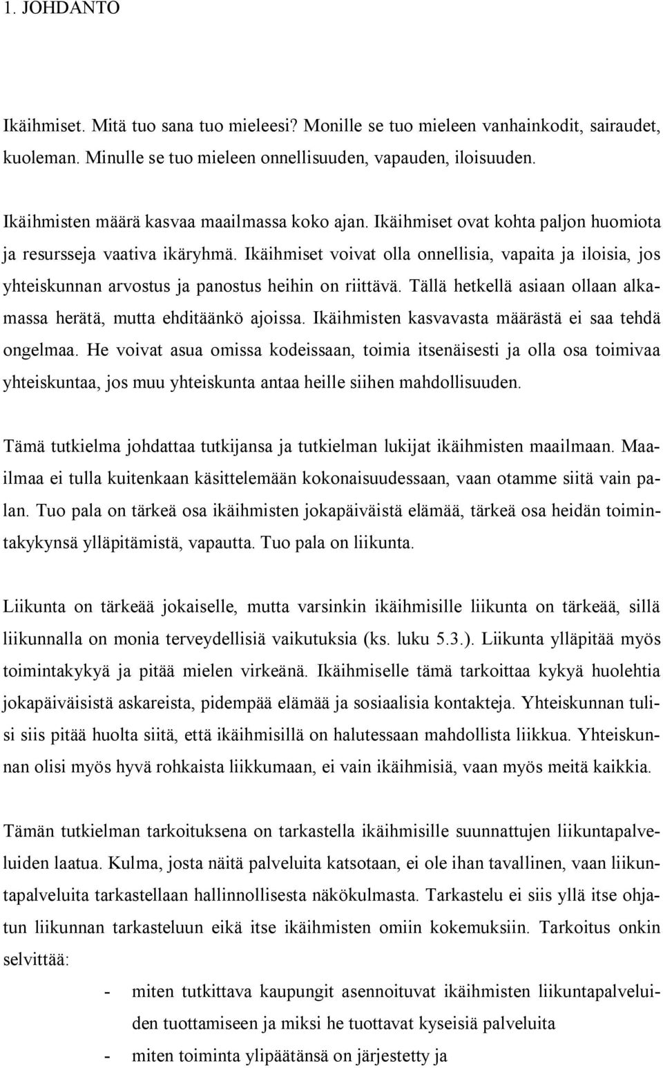 Ikäihmiset voivat olla onnellisia, vapaita ja iloisia, jos yhteiskunnan arvostus ja panostus heihin on riittävä. Tällä hetkellä asiaan ollaan alkamassa herätä, mutta ehditäänkö ajoissa.