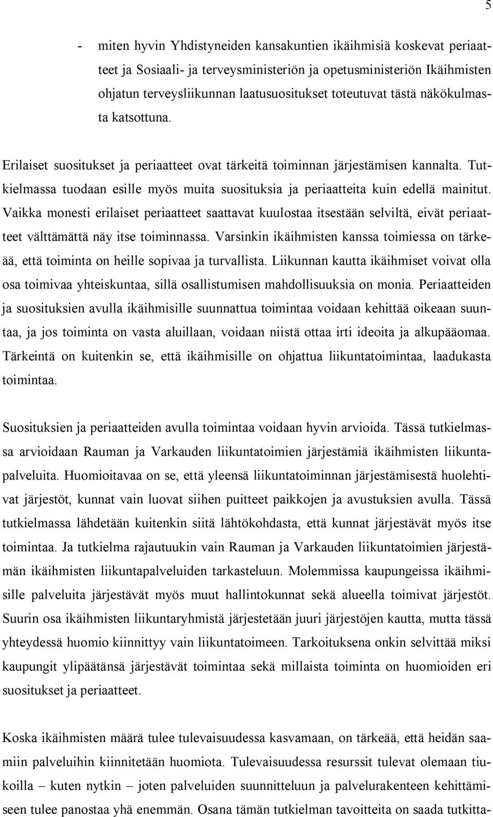 Vaikka monesti erilaiset periaatteet saattavat kuulostaa itsestään selviltä, eivät periaatteet välttämättä näy itse toiminnassa.